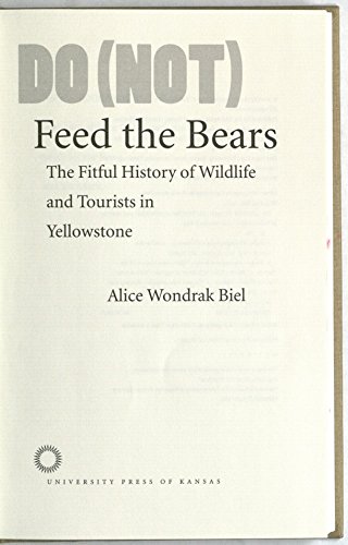 9780700614325: Do (not) Feed the Bears: The Fitful History of Wildlife and Tourists in Yellowstone