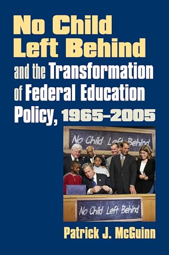 

No Child Left Behind and the Transformation of Federal Education Policy, 1965-2005 (Studies in Government & Public Policy)