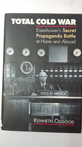 9780700614455: Total Cold War: Eisenhower's Secret Propaganda Battle at Home and Abroad