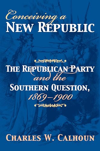 9780700614622: Conceiving a New Republic: The Republican Party And the Southern Question, 1869-1900