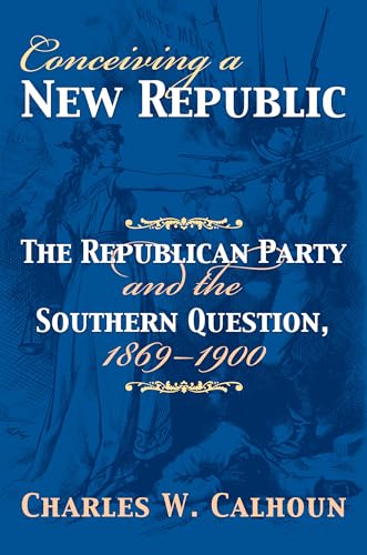 Stock image for Conceiving a New Republic: The Republican Party and the Southern Question, 1869-1900 for sale by ThriftBooks-Dallas