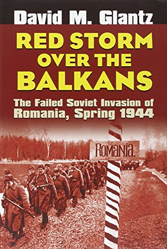 Red Storm Over the Balkans: The Failed Soviet Invasion of Romania, Spring 1944 (Modern War Studies) - David M. Glantz