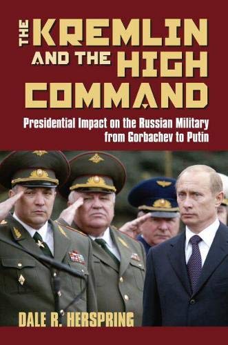 9780700614677: The Kremlin and the High Command: Presidential Impact on the Russian Military from Gorbachev to Putin (Modern War Studies)
