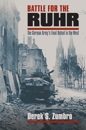 Battle for the Ruhr: The German Army's Final Defeat in the West (Modern War Studies) - Derek S. Zumbro