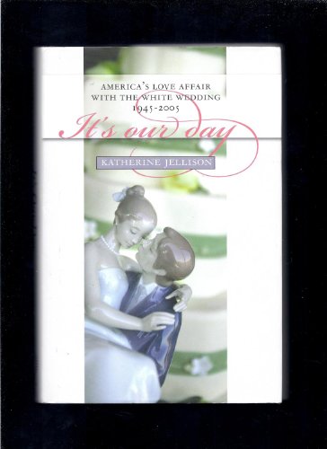 It's Our Day: America's Love Affair with the White Wedding 1945-2005