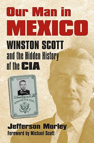 Our Man in Mexico: Winston Scott and the Hidden History of the CIA