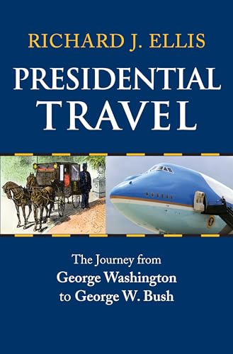 Presidential Travel: The Journey from George Washington to George W. Bush (9780700615803) by Ellis, Richard J.