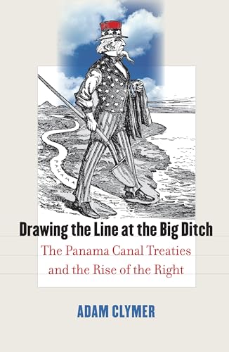 Stock image for Drawing the Line at the Big Ditch : The Panama Canal Treaties and the Rise of the Right for sale by Better World Books