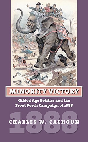 Stock image for Minority Victory: Gilded Age Politics and the Front Porch Campaign of 1888 (American Presidential Elections) for sale by Rye Berry Books