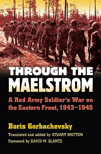 Through the Maelstrom: A Red Army Soldier's War on the Eastern Front, 1942-1945 (Modern War Studies)