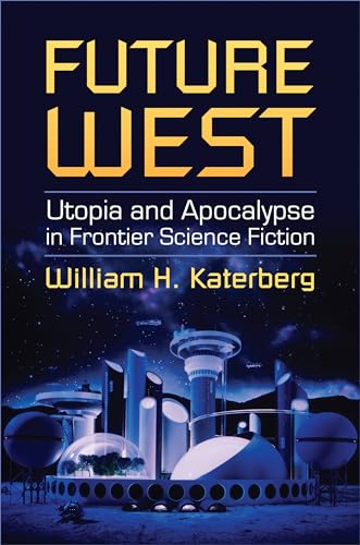 Future West: Utopia and Apocalypse in Frontier Science Fiction (9780700616091) by Katerberg, William H.