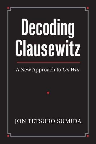 Decoding Clausewitz: A New Approach to On War (Modern War Studies (Hardcover))