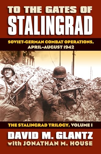 Beispielbild fr To the Gates of Stalingrad: Soviet-German Combat Operations, April-August 1942, The Stalingrad Trilogy, Volume I (Modern War Studies) zum Verkauf von Goodwill Books