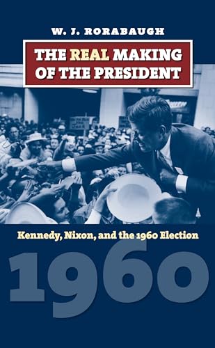 9780700616398: The Real Making of the President: Kennedy, Nixon, and the 1960 Election (American Presidential Elections)