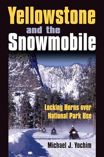 9780700616428: Yellowstone and the Snowmobile: Locking Horns over National Park Use