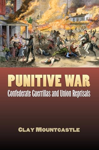 Punitive War: Confederate Guerrillas and Union Reprisals.