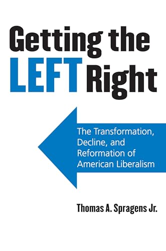 Imagen de archivo de Getting the Left Right: The Transformation, Decline, and Reformation of American Liberalism a la venta por HPB-Red