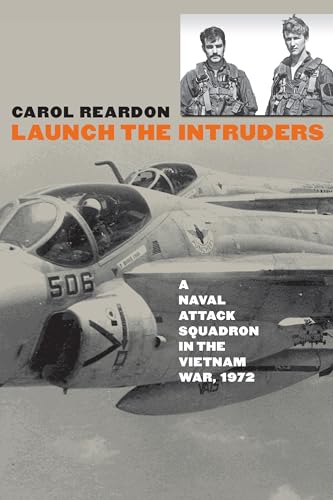 Launch the Intruders: A Naval Attack Squadron in the Vietnam War, 1972 (Modern War Studies) (9780700616770) by Reardon, Carol