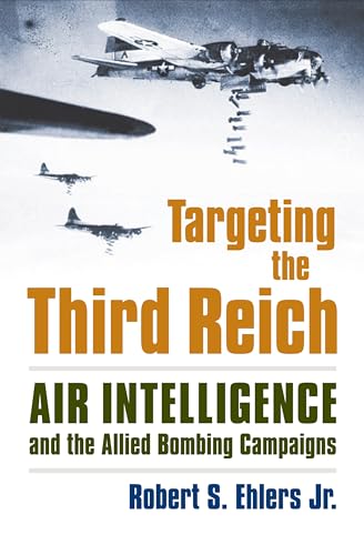 TARGETING THE THIRD REICH AIR INTELLIGENCE AND THE ALLIED BOMBING CAMPAIGNS