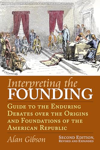 9780700617067: Interpreting the Founding: Guide to the Enduring Debates over the Origins and Foundations of the American Republic?Second Edition, Revised and Expanded (American Political Thought)