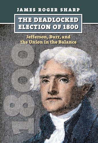 9780700617425: The Deadlocked Election of 1800: Jefferson, Burr, and the Union in the Balance (American Presidential Elections)