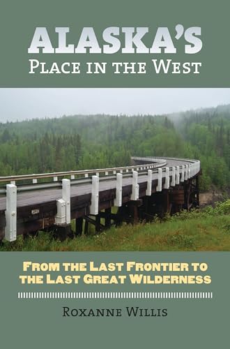Alaska's Place In The West: From The Last Frontier To The Last Great Wilderness.