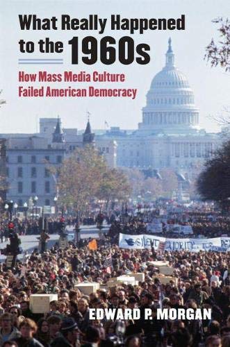 Stock image for What Really Happened to the 1960s: How Mass Media Culture Failed American Democracy for sale by ThriftBooks-Dallas