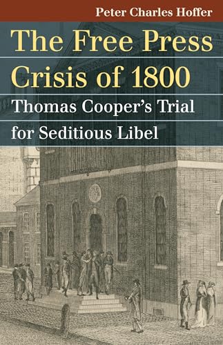 Beispielbild fr The Free Press Crisis of 1800 : Thomas Cooper's Trial for Seditious Libel zum Verkauf von Better World Books: West