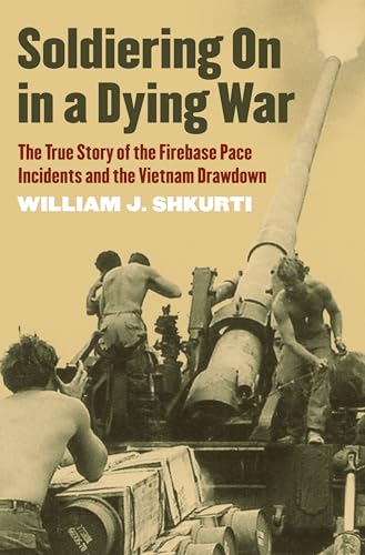 

Soldiering On in a Dying War: The True Story of the Firebase Pace Incidents and the Vietnam Drawdown (Modern War Studies (Hardcover))