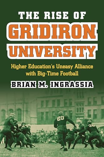 9780700618309: The Rise of Gridiron University: Higher Education's Uneasy Alliance with Big-Time Football (CultureAmerica)