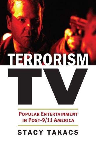 Terrorism TV: Popular Entertainment in Post-9/11 America - Takacs, Stacy