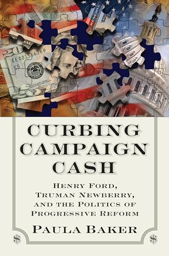 Curbing Campaign Cash: Henry Ford, Truman Newberry, And The Politics Of Progressive Reform.