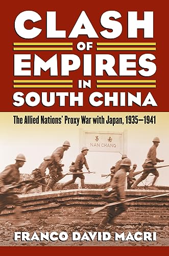 9780700618774: Clash of Empires on South China: The Allied Nations' Proxy War with Japan, 1935-1941 (Modern War Studies)