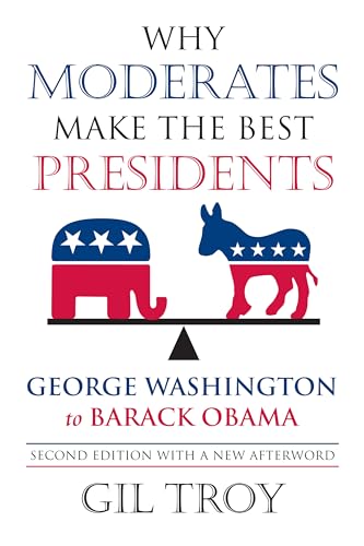 Stock image for Why Moderates Make the Best Presidents: George Washington to Barack Obama for sale by GF Books, Inc.