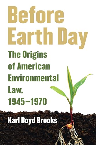 Before Earth Day: The Origins of American Environmental Law, 1945-1970 (9780700618934) by Brooks, Karl Boyd