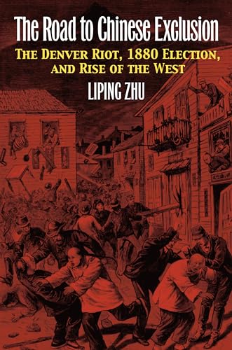 Stock image for The Road to Chinese Exclusion: The Denver Riot, 1880 Election, and Rise of the West for sale by GF Books, Inc.