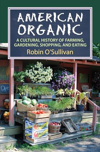 Stock image for American Organic: A Cultural History of Farming, Gardening, Shopping, and Eating (CultureAmerica) for sale by SecondSale
