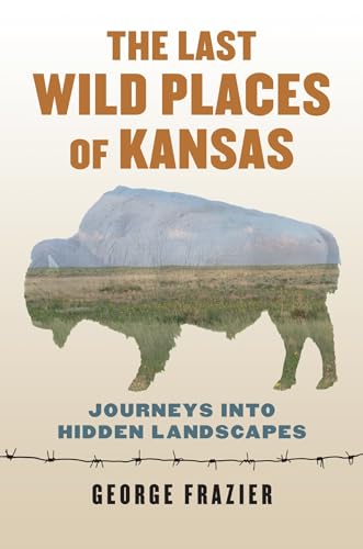 Beispielbild fr The Last Wild Places of Kansas: Journeys into Hidden Landscapes zum Verkauf von HPB-Diamond