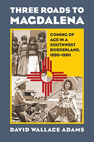 Stock image for Three Roads to Magdalena: Coming of Age in a Southwest Borderland, 1890-1990 for sale by The Extreme History Project