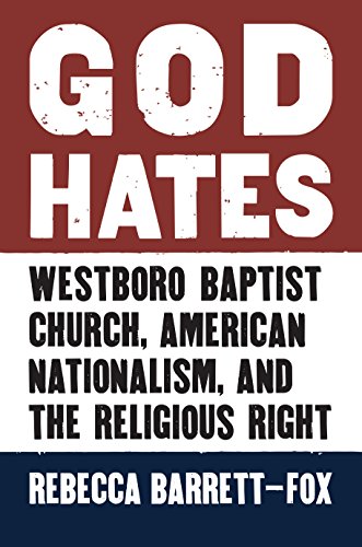 Beispielbild fr God Hates: Westboro Baptist Church, American Nationalism, and the Religious Right zum Verkauf von Books of the Smoky Mountains