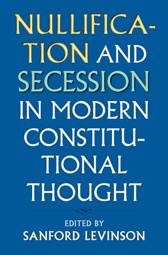 9780700622993: Nullification and Secession in Modern Constitutional Thought (Constitutional Thinking)