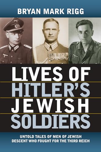 Imagen de archivo de Lives of Hitler's Jewish Soldiers: Untold Tales of Men of Jewish Descent Who Fought for the Third Reich (Modern War Studies) a la venta por Good Buy 2 You LLC