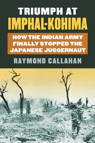 Stock image for Triumph at Imphal-Kohima: How the Indian Army Finally Stopped the Japanese Juggernaut (Modern War Studies) for sale by GF Books, Inc.