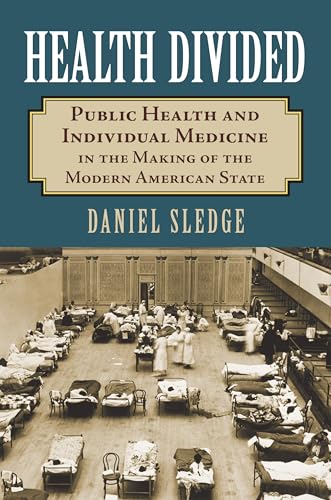 

Health Divided: Public Health and Individual Medicine in the Making of the Modern American State