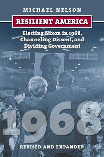 9780700624423: Resilient America: Electing Nixon in 1968, Channeling Dissent, and Dividing Government (American Presidential Elections)
