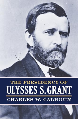 9780700624843: The Presidency of Ulysses S. Grant (American Presidency Series)