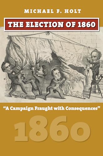 Stock image for The Election of 1860: A Campaign Fraught with Consequences (American Presidential Elections) for sale by Wonder Book