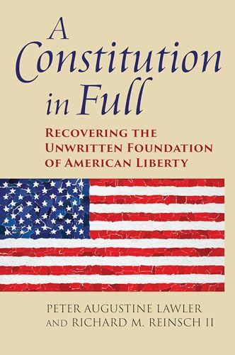 Imagen de archivo de A Constitution in Full: Recovering the Unwritten Foundation of American Liberty a la venta por ThriftBooks-Dallas