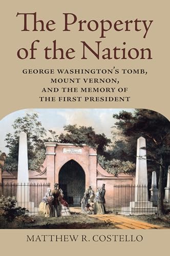 Beispielbild fr Property of the Nation: George Washington`s Tomb, Mount Vernon, and the Memory of the First President zum Verkauf von Buchpark