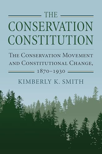 9780700628445: The Conservation Constitution: The Conservation Movement and Constitutional Change, 1870-1930 (Environment and Society)